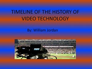 TIMELINE OF THE HISTORY OF VIDEO TECHNOLOGY - SlideServe