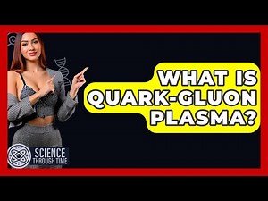 What Is Quark-gluon Plasma? - Science Through Time