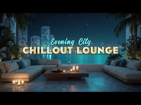 Luxury Waterfront Chillout ~ Evening Cityscape Lounge Mix