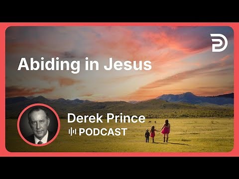Abiding in Jesus | Part 3 - The Vine and the Branches | Derek Prince