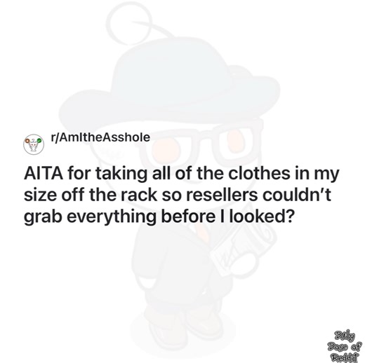 173K views · 2K reactions | AITA for taking all of the clothes in my size off the rack so resellers couldn't grab everything before I looked? | Daily Dose of Reddit | Facebook