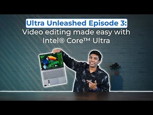 Ultra Unleashed Episode 3: Video editing made easy with Intel® Core™ Ultra