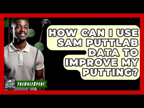 How Can I Use SAM PuttLab Data To Improve My Putting? - The Golf Xpert