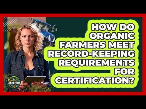 How Do Organic Farmers Meet Record-keeping Requirements For Certification?