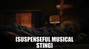 [suspenseful musical sting]