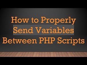 How to Properly Send Variables Between PHP Scripts