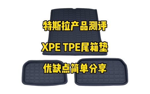 特斯拉产品测评：XPE材料与TPE材料尾箱垫对比分享，XPE材料更厚实，脚感更好，这几天会上架一款美尼丝＋XPE脚垫，尾箱垫的话TPE性价比更高。