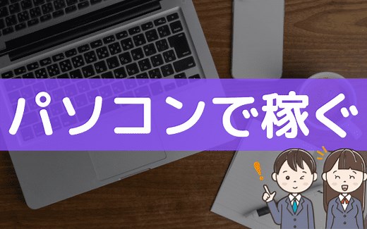 高校生でもパソコンで稼ぐ方法！スキル・経験０でもPCがあれば在宅の副業で稼げる