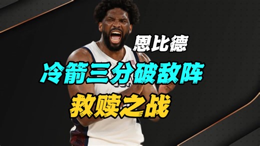 从被忽视到不可或缺！恩比德用球场智慧点燃团队胜利