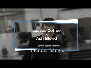 ｜LEAVES石井康雄 × 石谷貴之｜アッシュ新ブレンド誕生の舞台裏に密着 / 後編