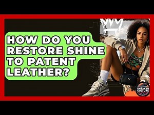 How Do You Restore Shine To Patent Leather? - Sneaker Culture Digest