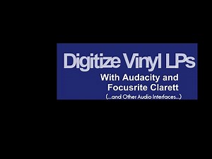 Digitizing Vinyl LPs With Audacity and Focusrite Clarett (or Other Audio Interfaces)