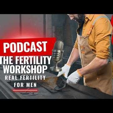 The Fertility Workshop Podcast — The Real Journey for Men