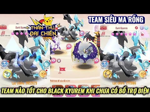 Thần Thú Đại Chiến - Black Kyurem đi Team Siêu Ma Rồng | Đâu là Team tốt khi chưa có bổ trợ Điện