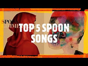 TOP 5 SPOON SONGS