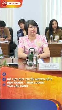 NỖ LỰC ĐƯA TUYẾN METRO SỐ 2 BẾN THÀNH - THAM LƯƠNG VÀO VẬN HÀNH