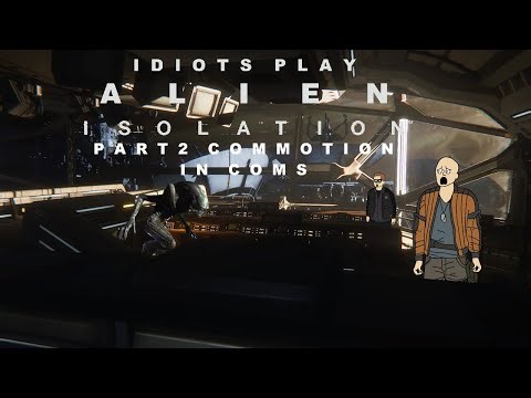 Idiots Play: Alien Isolation Part 2: Commotion in Coms