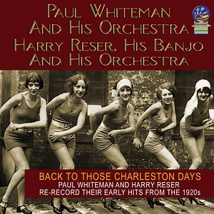 Paul Whiteman And His Orchestra, Harry Reser, His Banjo And His Orchestra - Back To Those Charleston Days