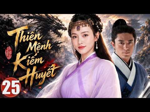 Phim Mới | THIÊN MỆNH KIẾM HUYẾT - Tập 25 | Siêu Phẩm Phim Tiên Hiệp Trung Quốc 2026 | Lồng Tiếng