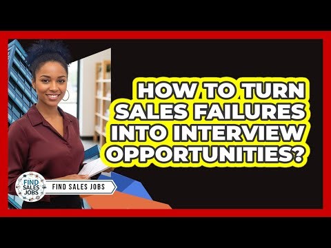 How To Turn Sales Failures Into Interview Opportunities?