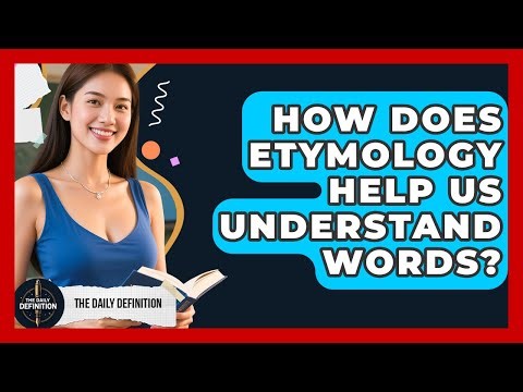 How Does Etymology Help Us Understand Words? - The Daily Definition