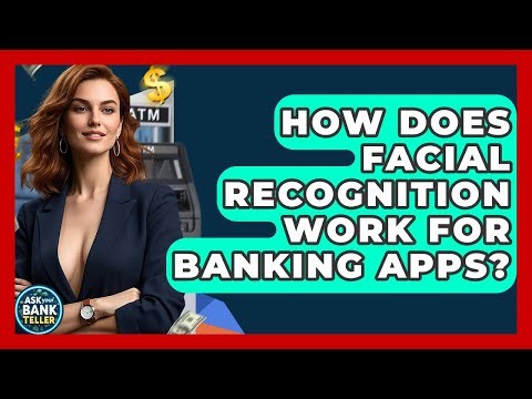 How Does Facial Recognition Work For Banking Apps? - Ask Your Bank Teller