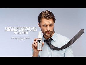 How To Use Mousse And Hairspray While Styling Men’s Hair