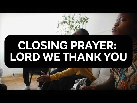 Closing Prayer: Lord We Thank You