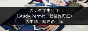 【最新版】カナダ学生ビザ（Study Permit：就学許可証）の申請手続きの方法