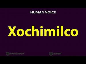 How To Pronounce Xochimilco