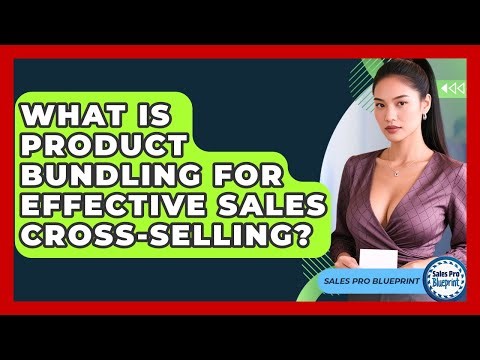 What Is Product Bundling For Effective Sales Cross-selling? - Sales Pro Blueprint