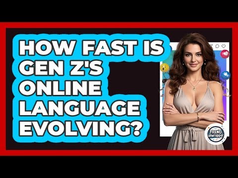 How Fast Is Gen Z's Online Language Evolving? - Trend Unwrapper