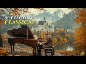 99 Beautiful Classical Music Connects the Heart and Soul - Mozart, Beethoven, Bach, Chopin, Vivaldi