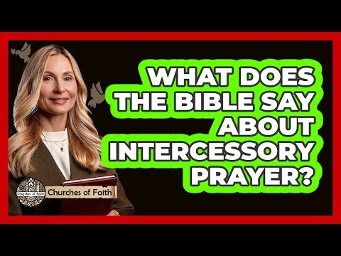 What Does The Bible Say About Intercessory Prayer?