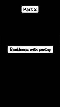 Part 2 : Bunkhouse with Pantry