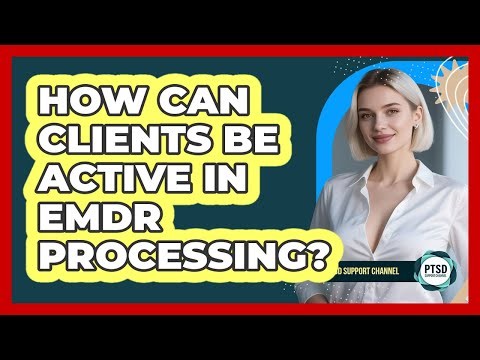 How Can Clients Be Active In EMDR Processing?