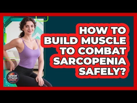 How To Build Muscle To Combat Sarcopenia Safely?