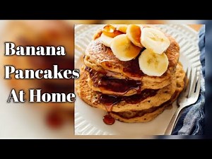 Banana Pancakes At Home ||अब घर पर ही बनाए स्वादिष्ट बनाना पैन केक!!🍌🍌