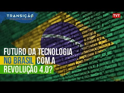 Futuro da tecnologia no Brasil com a revolução 4.0 | Transição, Trabalho e Tecnologia