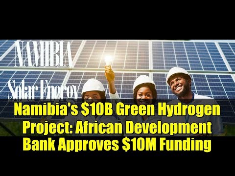 Namibia's $10B Green Hydrogen Project: African Development Bank Approves $10M Funding