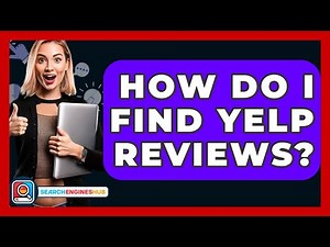How Do I Find Yelp Reviews? - SearchEnginesHub.com