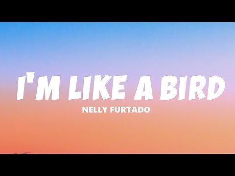 Nelly Furtado - I'm Like A Bird (Lyrics)