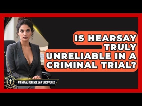 Is Hearsay Truly Unreliable In A Criminal Trial? - Criminal Defense Law Uncovered