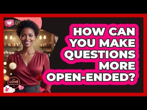 How Can You Make Questions More Open-Ended?