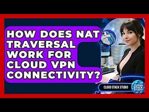 How Does NAT Traversal Work For Cloud VPN Connectivity? - Cloud Stack Studio