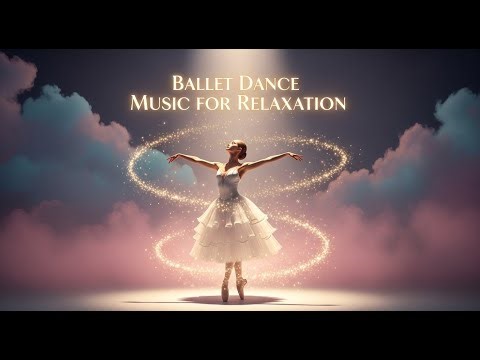 Ballet Dance Music for Relaxation | Peaceful Ambience & Study Focus | Ballerina Dance