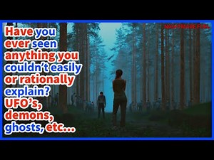Have you ever seen anything you couldn't easily or rationally explain? UFO's, ghosts, etc...
