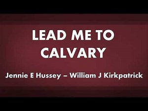 Lead Me to Calvary - acapella hymn with lyrics