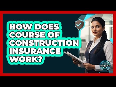How Does Course Of Construction Insurance Work?