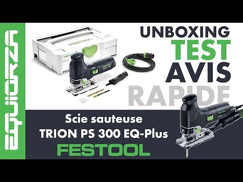 UNBOXING / TEST / AVIS - FESTOOL Scie Sauteuse TRION PS 300 EQ-Plus
